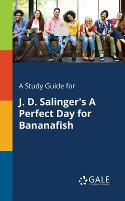 A Study Guide for J. D. Salinger's A Perfect Day for Bananafish - Cengage Learning Gale