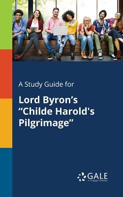 A Study Guide for Lord Byron's Childe Harold's Pilgrimage - Cengage Learning Gale
