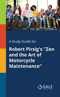 A Study Guide for Robert Pirsig's Zen and the Art of Motorcycle Maintenance - Cengage Learning Gale