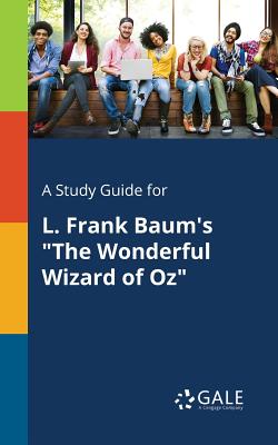 A Study Guide for L. Frank Baum's The Wonderful Wizard of Oz - Cengage Learning Gale