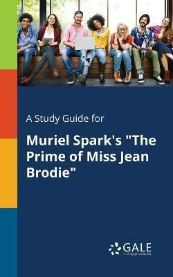 A Study Guide for Muriel Spark's The Prime of Miss Jean Brodie - Cengage Learning Gale