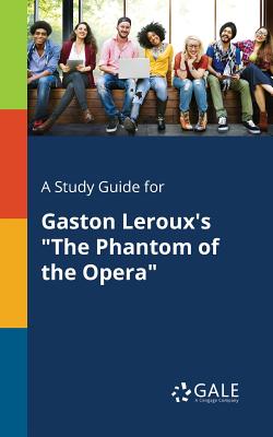 A Study Guide for Gaston Leroux's The Phantom of the Opera - Cengage Learning Gale