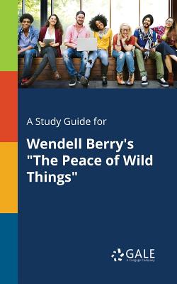 A Study Guide for Wendell Berry's The Peace of Wild Things - Cengage Learning Gale