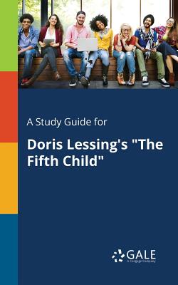 A Study Guide for Doris Lessing's The Fifth Child - Cengage Learning Gale