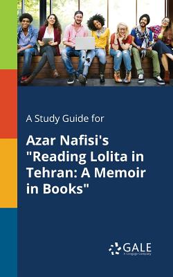 A Study Guide for Azar Nafisi's Reading Lolita in Tehran: A Memoir in Books - Cengage Learning Gale