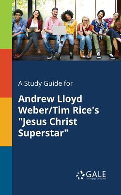 A Study Guide for Andrew Lloyd Weber/Tim Rice's Jesus Christ Superstar - Cengage Learning Gale