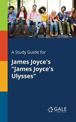 A Study Guide for James Joyce's James Joyce's Ulysses - Cengage Learning Gale
