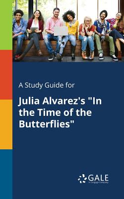 A Study Guide for Julia Alvarez's In the Time of the Butterflies - Cengage Learning Gale