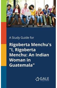 Coperta cărții 'A Study Guide for Rigoberta Menchu's I, Rigoberta Menchu: An Indian Woman in Guatemala - Cengage Learning Gale'