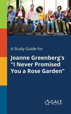 A Study Guide for Joanne Greenberg's I Never Promised You a Rose Garden - Cengage Learning Gale