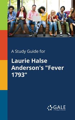A Study Guide for Laurie Halse Anderson's Fever 1793 - Cengage Learning Gale