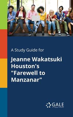 A Study Guide for Jeanne Wakatsuki Houston's Farewell to Manzanar - Cengage Learning Gale