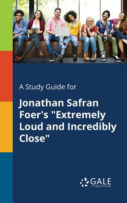 A Study Guide for Jonathan Safran Foer's Extremely Loud and Incredibly Close - Cengage Learning Gale