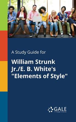 Coperta cărții 'A Study Guide for William Strunk Jr./E. B. White's Elements of Style - Cengage Learning Gale'