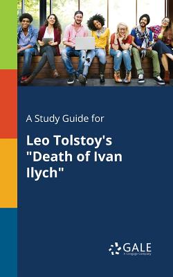 A Study Guide for Leo Tolstoy's Death of Ivan Ilych - Cengage Learning Gale