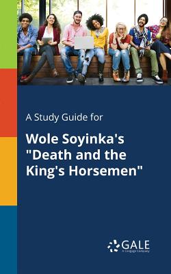 A Study Guide for Wole Soyinka's Death and the King's Horsemen - Cengage Learning Gale