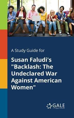 A Study Guide for Susan Faludi's Backlash: The Undeclared War Against American Women - Cengage Learning Gale