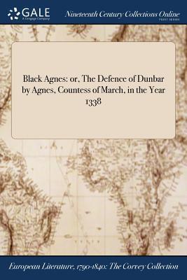 Black Agnes: or, The Defence of Dunbar by Agnes, Countess of March, in the Year 1338 - Anonymous