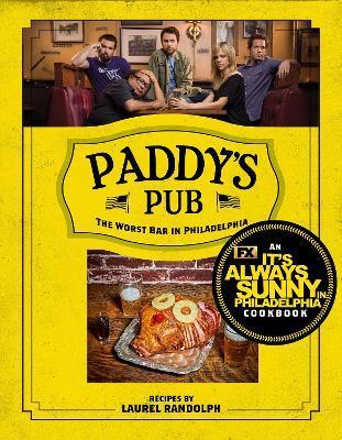 Paddy's Pub: The Worst Bar in Philadelphia: An It's Always Sunny in Philadelphia Cookbook - Laurel Randolph