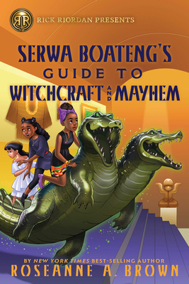 Rick Riordan Presents: Serwa Boateng's Guide to Witchcraft and Mayhem - Roseanne A. Brown