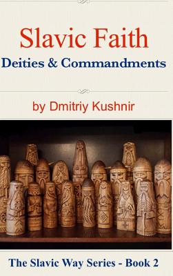 Slavic Faith: Deities & Commandments - Dmitriy Kushnir