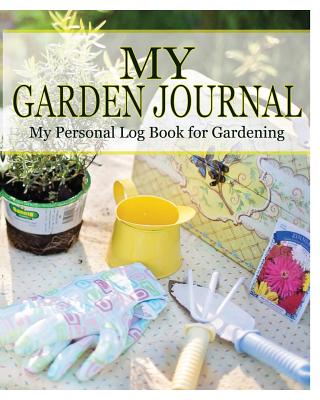 My Garden Journal: My Personal Log Book for Gardening - Peter James