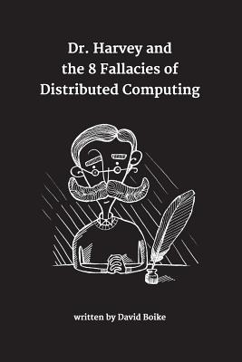 Dr. Harvey and the 8 Fallacies of Distributed Computing - David Boike