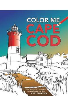 Coperta cărții 'Color Me Cape Cod: A Stress Management Coloring Book for Adults - James Frederick'