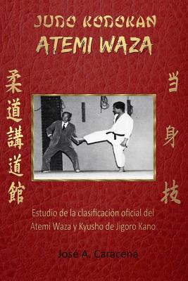 JUDO KODOKAN ATEMI WAZA (Español): Estudio de la clasificación Oficial del Atemi waza y kyusho de Jigoro Kano - Jose A. Caracena