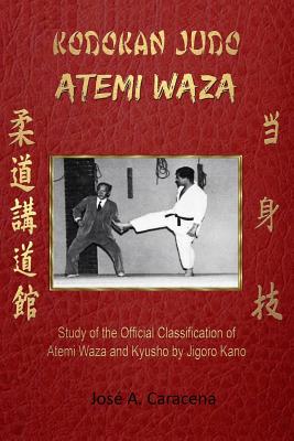 KODOKAN JUDO ATEMI WAZA (English).: Study of the official classification of Atemi waza and Kyusho of Jigoro Kano - Jose A. Caracena