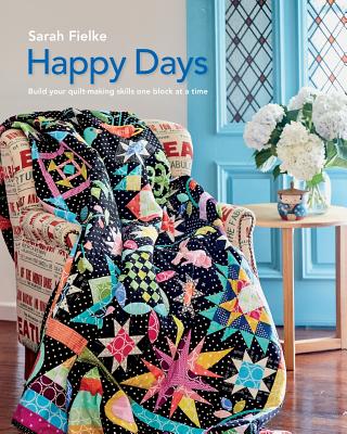 Happy Days with Instructional videos: Build you quilt making skills one block at a time - Sarah Fielke