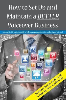 How To Set Up and Maintain a BETTER Voiceover Business: A complete VO business guide to stay organized, focused and goal oriented - Gabrielle Nistico
