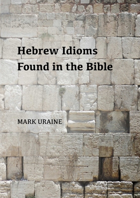 Hebrew Idioms Found in the Bible - Mark Uraine