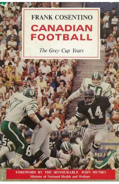 Canadian Football: The Grey Cup Years - Frank Cosentino