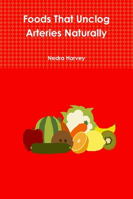 Foods That Unclog Arteries Naturally - Nedra Harvey
