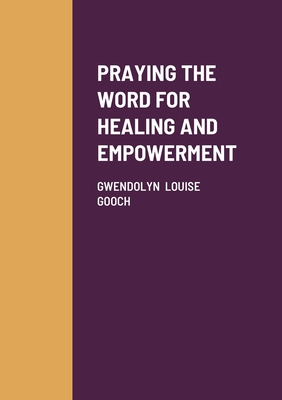 Praying the Word for Healing and Empowerment - Gwendolyn Louise Gooch