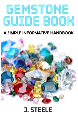Gemstone Guide Book: A Simple Informative Handbook - J. Steele
