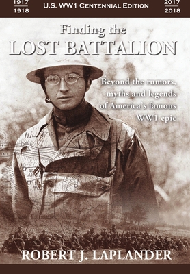 Finding the Lost Battalion: Beyond the Rumors, Myths and Legends of America's Famous WW1 Epic - Hardcover - Robert Laplander