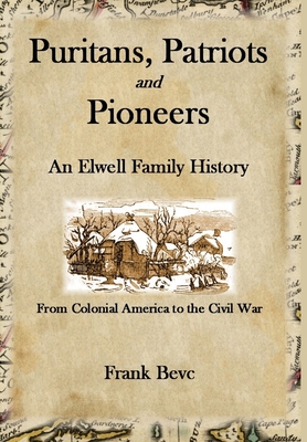 Coperta cărții 'Puritans, Patriots and Pioneers: An Elwell Family History - Frank Bevc'