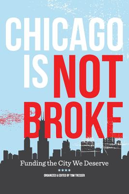 Chicago Is Not Broke. Funding the City We Deserve - Tom Tresser