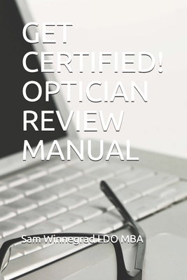 Get Certified! Optician Review Manual - Sam Winnegrad