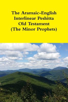 The Aramaic-English Interlinear Peshitta Old Testament (The Minor Prophets) - David Bauscher