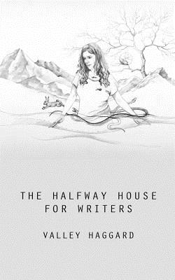 The Halfway House for Writers: A Life in 10 Minutes Handbook - Valley Haggard