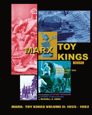 Marx Toy Kings Volume II: History of the World's Greatest Toy Maker (1955-1982) - Russell S. Kern