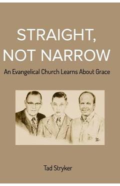Coperta cărții 'Straight, Not Narrow: An Evangelical Church Learns About Grace - Tad Stryker'
