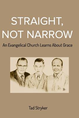 Straight, Not Narrow: An Evangelical Church Learns About Grace - Tad Stryker