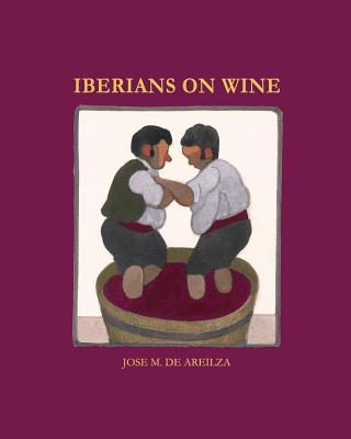 Iberians on wine: Spanish and Portuguese wines and everything surrounding them - Jose M. De Areilza