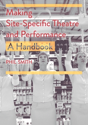 Making Site-Specific Theatre and Performance: A Handbook - Phil Smith