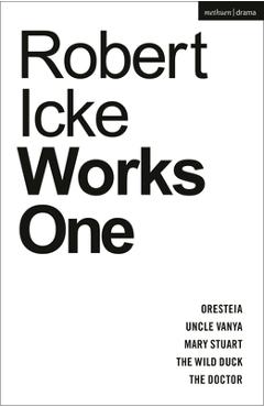 Poza produsului Robert Icke: Works One: Oresteia; Uncle Vanya; Mary Stuart; The Wild Duck; The Doctor - Robert Icke