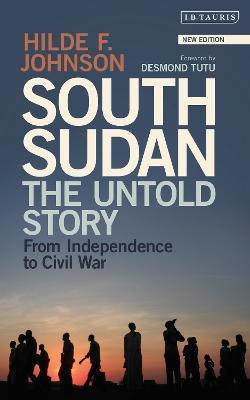 South Sudan: The Untold Story from Independence to Civil War - Hilde F. Johnson